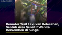 VIDEO: Pemotor Trail Lakukan Pelecehan, Sentuh Area Sensitif Wanita Berkemben di Sungai