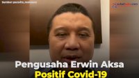 VIDEO: Pengusaha Erwin Aksa Positif Covid-19