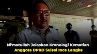VIDEO: Ni’matullah Ungkap Kronologi Kematian Anggota DPRD Sulsel Ince Langke