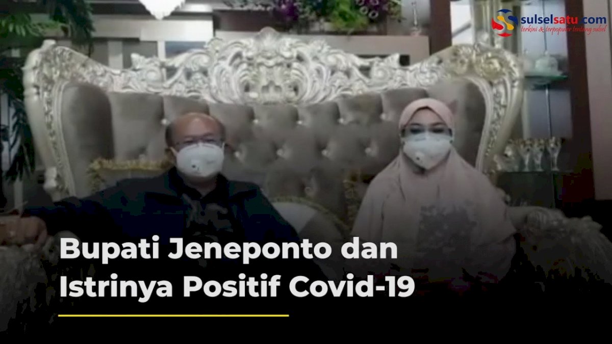 VIDEO: Bupati Jeneponto dan Istrinya Positif Covid-19