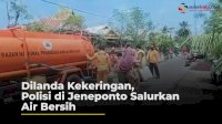 VIDEO: Dilanda Kekeringan, Polisi di Jeneponto Salurkan Air Bersih
