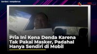 VIDEO: Pria Ini Kena Denda Karena Tak Pakai Masker, Padahal Hanya Sendiri di Mobil