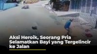 VIDEO: Aksi Heroik, Seorang Pria Selamatkan Bayi yang Tergelincir ke Jalan