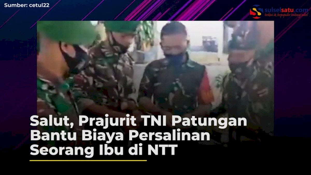 VIDEO: Salut, Prajurit TNI Patungan Bantu Biaya Persalinan Seorang Ibu di NTT