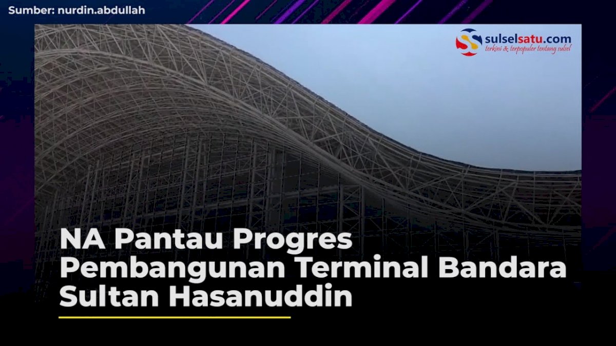 VIDEO: NA Pantau Progres Pembangunan Terminal Bandara Sultan Hasanuddin