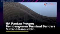 VIDEO: NA Pantau Progres Pembangunan Terminal Bandara Sultan Hasanuddin
