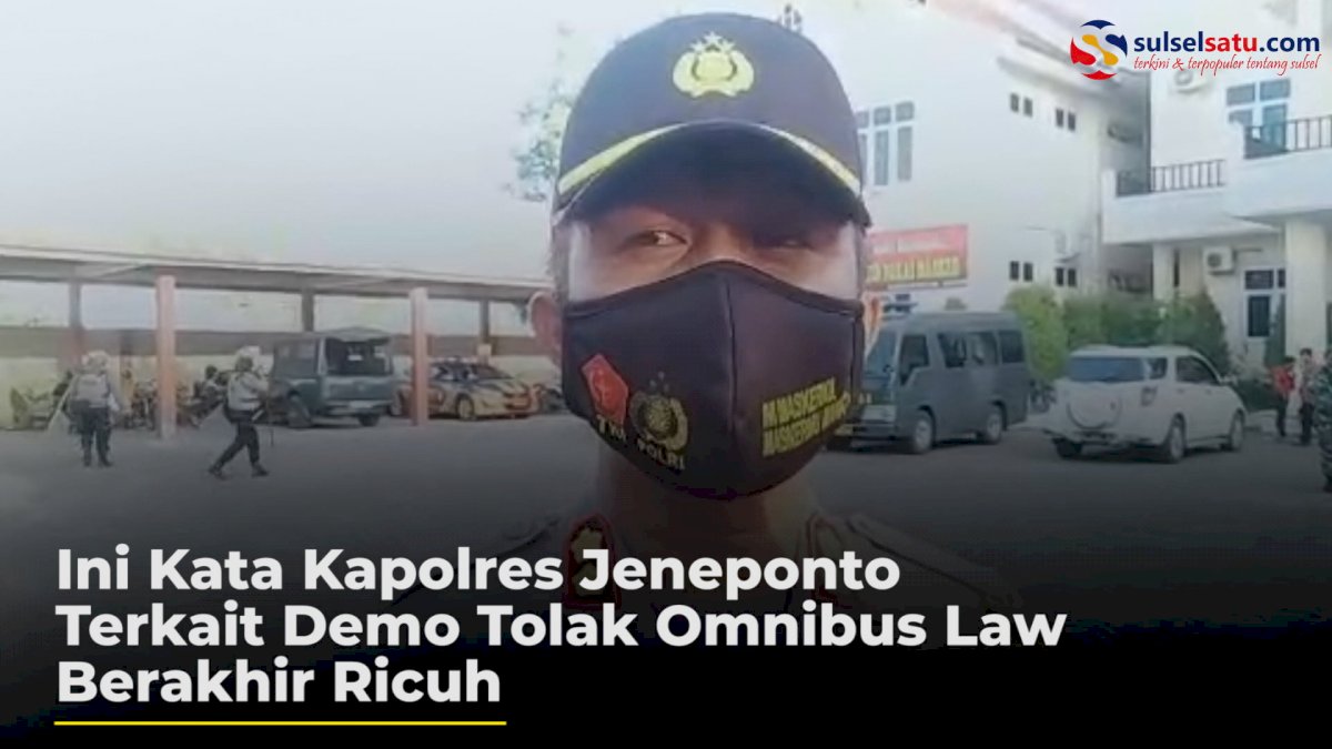 VIDEO : Ini Kata Kapolres Jeneponto Terkait Demo Tolak Omnibus Law Berakhir Ricuh