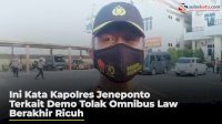 VIDEO : Ini Kata Kapolres Jeneponto Terkait Demo Tolak Omnibus Law Berakhir Ricuh