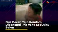 VIDEO: Dua Bocah Tiup Kondom, Dibohongi Pria yang Sebut itu Balon