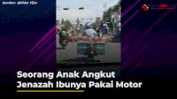 VIDEO: Seorang Anak Angkut Jenazah Ibunya Pakai Motor