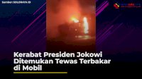 VIDEO: Kerabat Presiden Jokowi Ditemukan Tewas Terbakar di Mobil