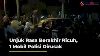 VIDEO: Unjuk Rasa Berakhir Ricuh, 1 Mobil Polisi Dirusak
