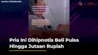 VIDEO: Pria Ini Dihipnotis Beli Pulsa Hingga Jutaan Rupiah
