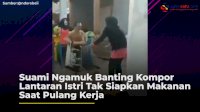 VIDEO: Suami Ngamuk Banting Kompor Lantaran Istri Tak Siapkan Makanan