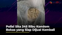 VIDEO: Polisi Sita 345 Ribu Kondom Bekas yang Siap Dijual Kembali