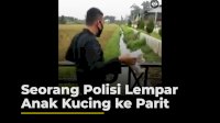 VIDEO: Viral, Seorang Polisi Lempar Anak Kucing ke Parit