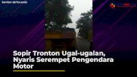 VIDEO: Sopir Tronton Ugal-ugalan, Nyaris Serempet Pengendara Motor