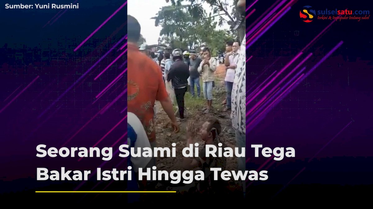 VIDEO: Seorang Suami di Riau Tega Bakar Istri Hingga Tewas