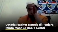 VIDEO: Ustadz Maaher Nangis di Penjara, Minta Maaf ke Habib Luthfi