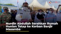 VIDEO: Nurdin Abdullah Serahkan Rumah Hunian Tetap ke Korban Banjir Masamba