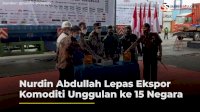 VIDEO: Nurdin Abdullah Lepas Ekspor Komoditi Unggulan ke-15 Negara