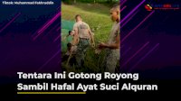 Salut, Tentara Ini Gotong Royong Sambil Hafal Ayat Suci Alquran