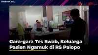 VIDEO: Salah Paham Soal Tes Swab, Keluarga Pasien Ngamuk di RS Palopo
