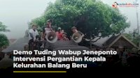VIDEO: Demo Tuding Wabup Jeneponto Intervensi Pergantian Kepala Kelurahan Balang Beru
