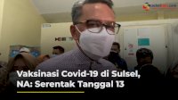VIDEO: Vaksinasi Covid-19 di Sulsel, NA: Serentak Tanggal 13
