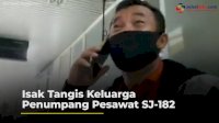 VIDEO: Isak Tangis Keluarga Penumpang Pesawat SJ-182 di Bandara Pontianak