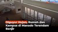 VIDEO: Diguyur Hujan, Rumah dan Kampus di Manado Terendam Banjir