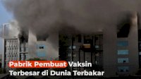 VIDEO: Pabrik Pembuat Vaksin Terbesar di Dunia Terbakar