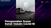 VIDEO: Pengawalan Super Ketat Vaksin Covid-19