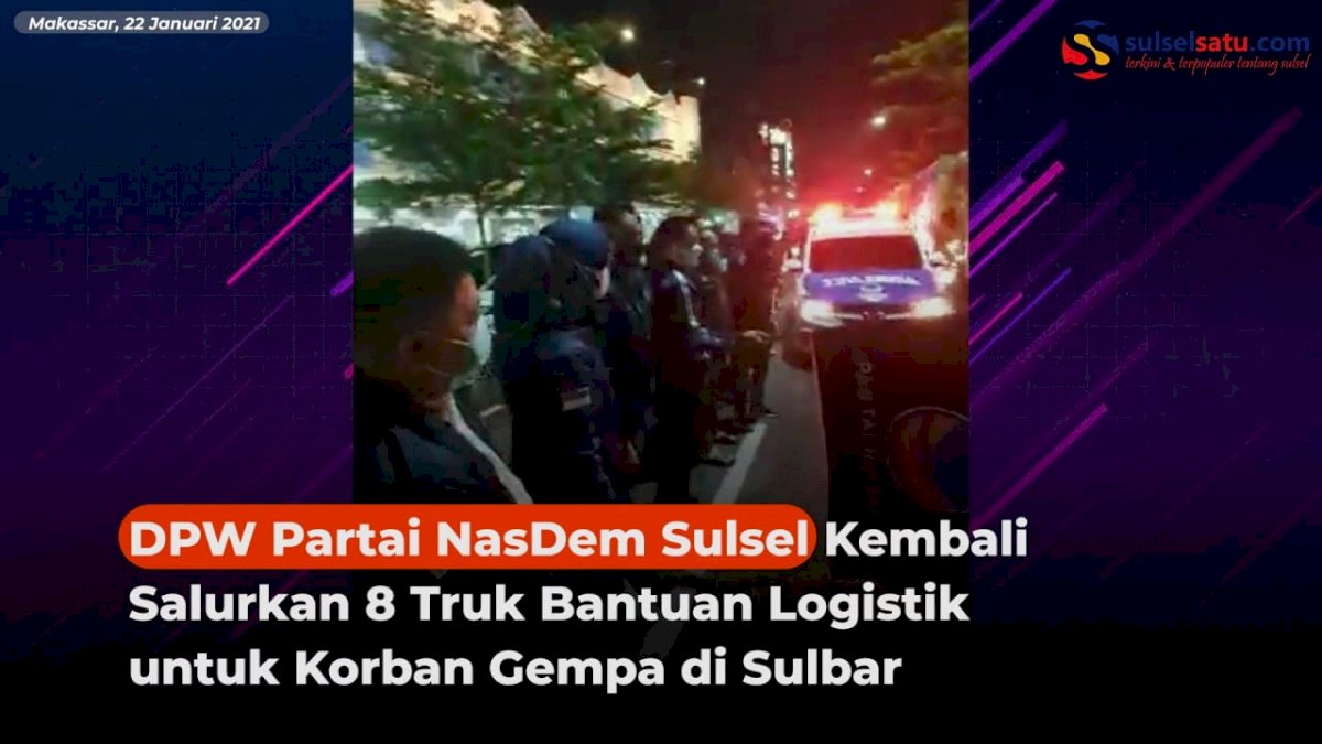 VIDEO: DPW Partai NasDem Sulsel Kembali Salurkan 8 Truk Bantuan untuk Korban Gempa Sulbar