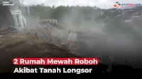 VIDEO: 2 Rumah Mewah Roboh Akibat Tanah Longsor