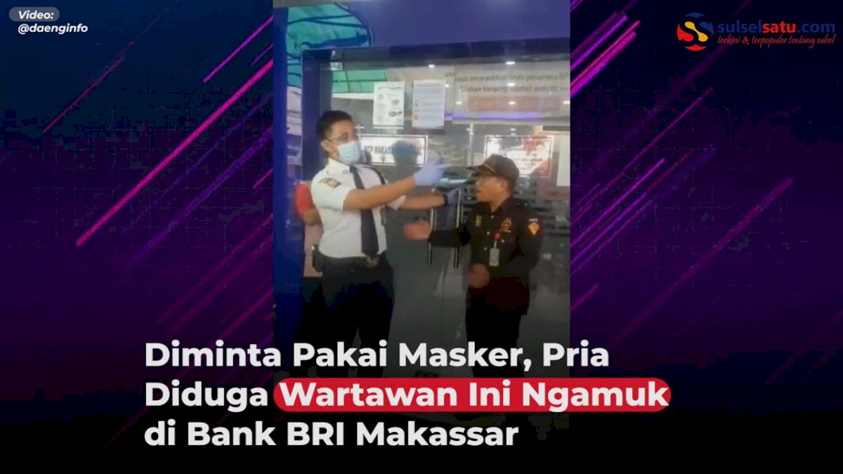 VIDEO: Diminta Pakai Masker, Pria Diduga Wartawan Ini Ngamuk di Bank BRI Makassar