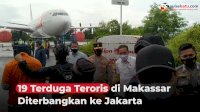VIDEO: 19 Terduga Teroris di Makassar Diterbangkan ke Jakarta