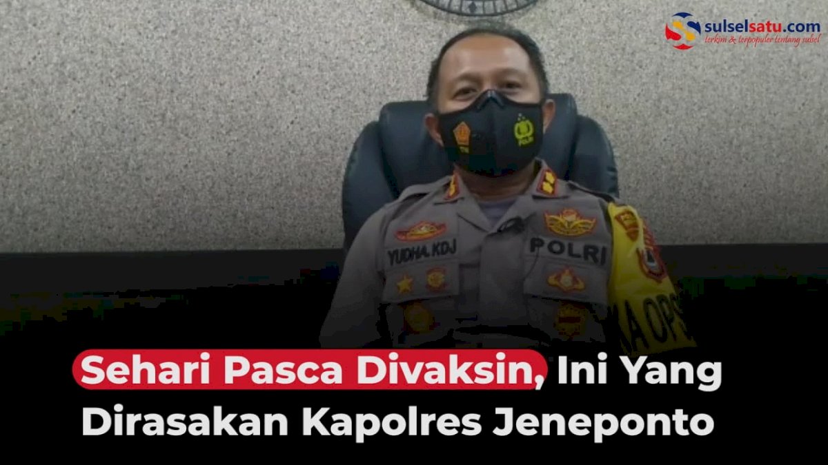VIDEO: Pasca Divaksin, Ini yang Dirasakan Kapolres Jeneponto
