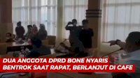 VIDEO: Dua Anggota DPRD Bone Nyaris Bentrok Saat Rapat, Berlanjut di Cafe