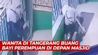 VIDEO: Terekam CCTV, Wanita di Tangerang Buang Bayi Perempuan di Depan Masjid