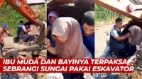VIDEO: Akibat Jembatan Roboh, Ibu Muda dan Bayinya Terpaksa Sebrangi Sungai Pakai Eskavator