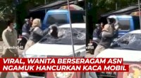 VIDEO: Viral, Wanita Berseragam ASN Ngamuk Hancurkan Kaca Mobil