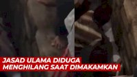 VIDEO: Bikin Heboh, Jasad Ulama Mendadak Menghilang Saat Dimakamkan