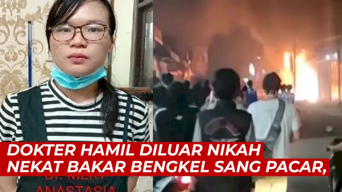 VIDEO: Dokter Hamil Diluar Nikah Nekat Bakar Bengkel Sang Pacar, 3 Orang Tewas