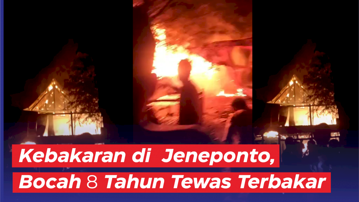 VIDEO: Kebakaran di Jeneponto, Bocah 8 Tahun Tewas Terbakar