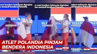 VIDEO: Lupa Bawa Bendera, Atlet Polandia Pinjam Bendera Indonesia