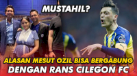 VIDEO: 3 Alasan Mesut Ozil Bisa Bergabung dengan Rans Cilegon FC