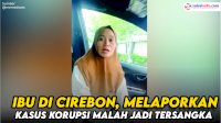 VIDEO: Curhatan Ibu di Cirebon Melaporkan Kasus Korupsi Malah Jadi Tersangka