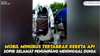 VIDEO: Mobil Minibus Tertabrak Kereta Api, Sopir Selamat Penumpang Meninggal Dunia