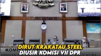 VIDEO: Detik-detik Dirut Krakatau Steel Diusir Komisi VII DPR